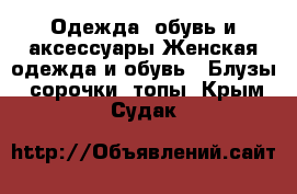 Одежда, обувь и аксессуары Женская одежда и обувь - Блузы, сорочки, топы. Крым,Судак